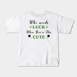 St. Patrick's, Who Needs Luck When You're This Cute, St Patricks T-shirt, I am lucky Kids T-Shirt